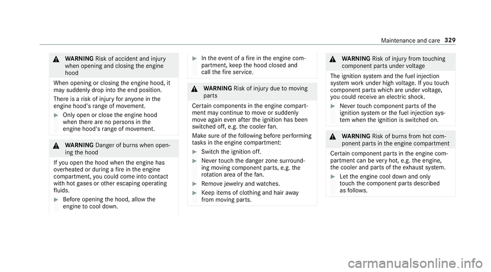 MERCEDES-BENZ S-CLASS CABRIOLET 2018  Owners Manual &WARNING Risk of accident and injury
when opening and closing the engine
hood
When opening or closing the engine hood, it
may suddenly drop into the end position.
There is a risk of injury for an yone