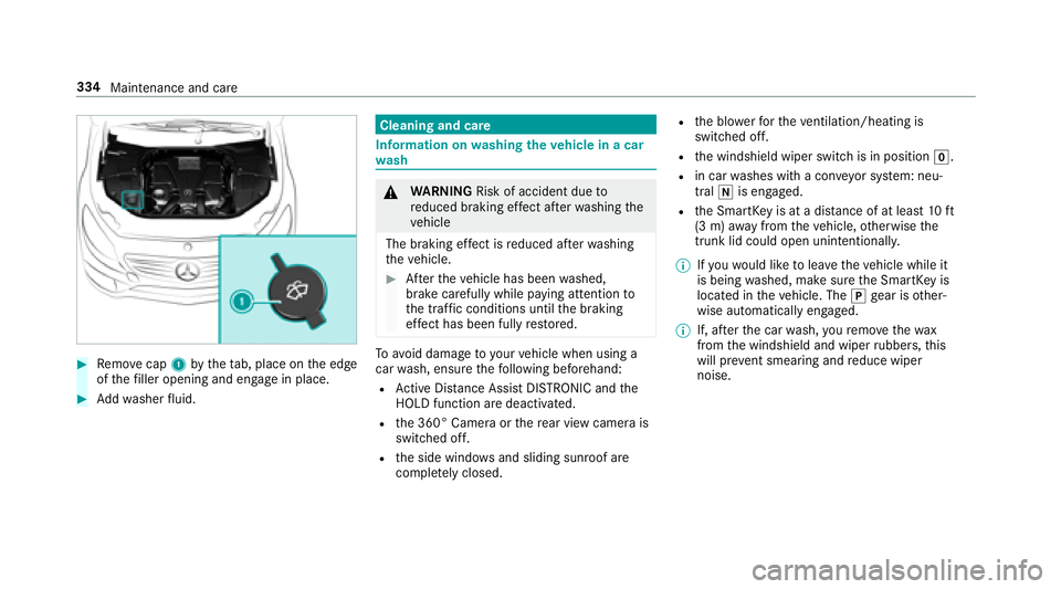 MERCEDES-BENZ S-CLASS CABRIOLET 2018  Owners Manual #Remo vecap 1bytheta b, place on the edge
of thefiller opening and engage in place.
#Ad dwa sher fluid.
Cleaning and care
Inf ormation onwashing theve hicle in a car
wa sh
&
WARNING Risk of accident d