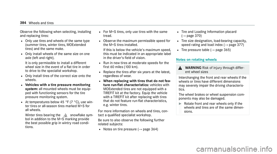 MERCEDES-BENZ S-CLASS CABRIOLET 2018 User Guide Observethefo llowing when selecting, ins talling
and replacing tires:
ROnly use tires and wheels of the same type
(summer tires, winter tires, MOEx tended
tires) and the same make.
ROnly ins tall whee