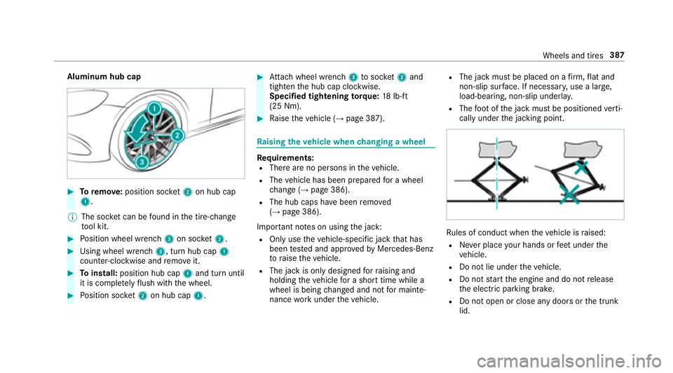 MERCEDES-BENZ S-CLASS CABRIOLET 2018 Owners Manual Aluminum hub cap
#Toremo ve:position soc ket2 on hub cap
1.
% The soc ket can be found inthe tire-change
to ol kit.
#Po sition wheel wrench 3on soc ket2.
#Using wheel wrench 3, turn hub cap1
counter-c MERCEDES-BENZ S-CLASS CABRIOLET 2018 Owners Manual Aluminum hub cap
#Toremo ve:position soc ket2 on hub cap
1.
% The soc ket can be found inthe tire-change
to ol kit.
#Po sition wheel wrench 3on soc ket2.
#Using wheel wrench 3, turn hub cap1
counter-c