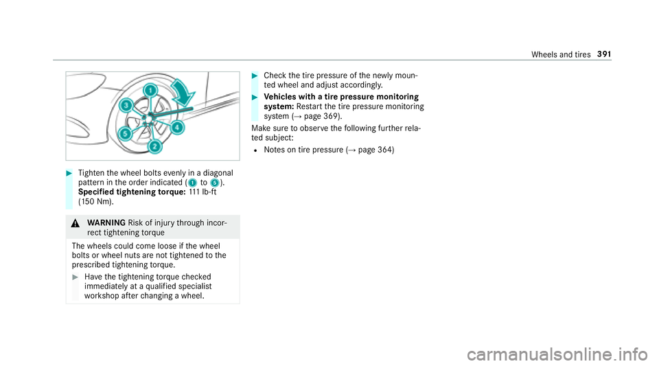 MERCEDES-BENZ S-CLASS CABRIOLET 2018 Owners Manual #Tighten the wheel bolts evenly in a diagonal
pattern in the order indicated (1 to5).
Specified tightening torq ue: 111 lb-ft
(150 Nm).
& WARNING Risk of injury thro ugh incor‐
re ct tigh tening tor MERCEDES-BENZ S-CLASS CABRIOLET 2018 Owners Manual #Tighten the wheel bolts evenly in a diagonal
pattern in the order indicated (1 to5).
Specified tightening torq ue: 111 lb-ft
(150 Nm).
& WARNING Risk of injury thro ugh incor‐
re ct tigh tening tor
