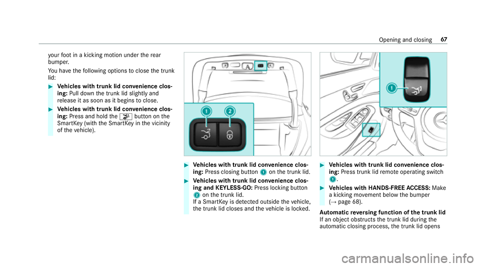 MERCEDES-BENZ S-CLASS CABRIOLET 2018 Repair Manual your foot in a kicking motion under there ar
bumper.
Yo u ha vethefo llowing options toclose the trunk
lid:
#Ve hicles with trunk lid co nvenience clos‐
ing: Pull down the trunk lid slightly and
re MERCEDES-BENZ S-CLASS CABRIOLET 2018 Repair Manual your foot in a kicking motion under there ar
bumper.
Yo u ha vethefo llowing options toclose the trunk
lid:
#Ve hicles with trunk lid co nvenience clos‐
ing: Pull down the trunk lid slightly and
re
