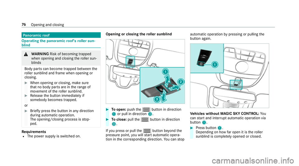 MERCEDES-BENZ S-CLASS CABRIOLET 2018 Manual PDF Panoramic roof
Operating the panoramic roof's roller sun‐
blind
& WARNING Risk of becoming trapped
when opening and closing thero ller sun‐
blinds
Body parts can become trapped between the
ro MERCEDES-BENZ S-CLASS CABRIOLET 2018 Manual PDF Panoramic roof
Operating the panoramic roof's roller sun‐
blind
& WARNING Risk of becoming trapped
when opening and closing thero ller sun‐
blinds
Body parts can become trapped between the
ro