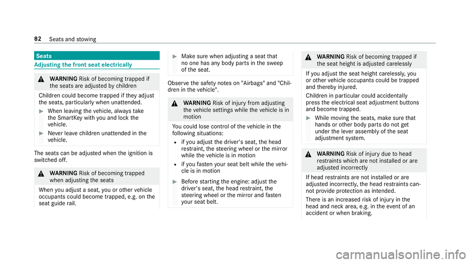 MERCEDES-BENZ S-CLASS CABRIOLET 2018  Owners Manual Seats
Adjusting the front seat electrically
&
WARNING Risk of becoming trapped if
th e seats are adjus tedby children
Children could become trapped if they adjust
th e seats, particularly when unatten