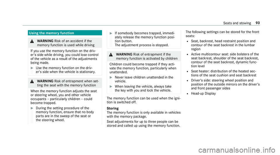 MERCEDES-BENZ S-CLASS CABRIOLET 2018 Owners Manual Usingthe memory function
&
WARNING Risk of an accident if the
memory function is used while driving
If yo u use the memory function on the driv‐
er's side while driving, you could lose cont rol
MERCEDES-BENZ S-CLASS CABRIOLET 2018 Owners Manual Usingthe memory function
&
WARNING Risk of an accident if the
memory function is used while driving
If yo u use the memory function on the driv‐
er's side while driving, you could lose cont rol
