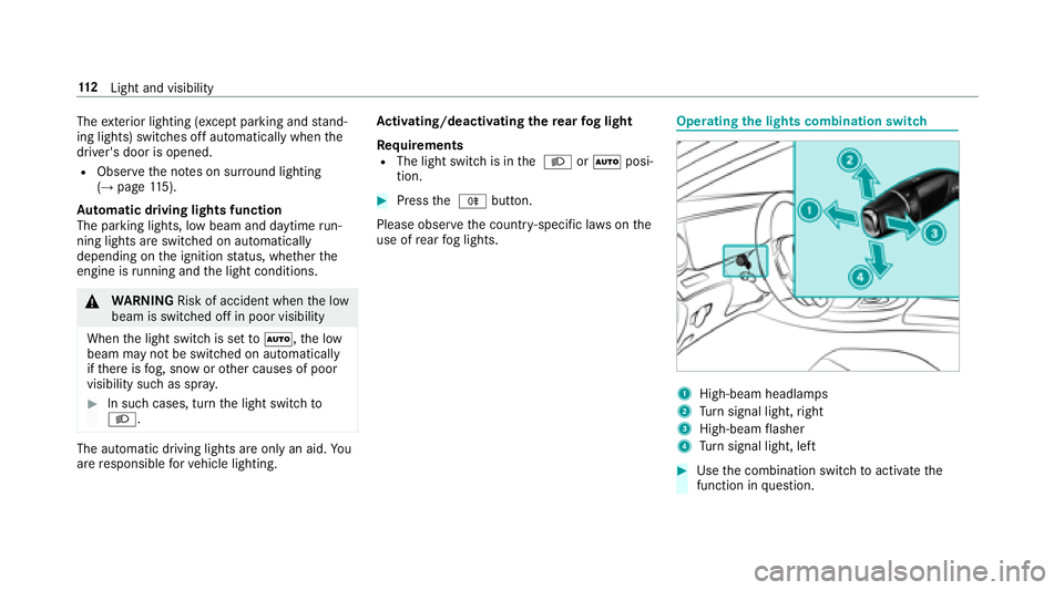 MERCEDES-BENZ E-CLASS CABRIOLET 2018 Owners Manual Theexterior lighting (e xcept parking and stand‐
ing lights) switch es off automatically when the
driver's door is opened.
RObser vethe no tes on sur round lighting
(→page 115).
Au tomatic dri MERCEDES-BENZ E-CLASS CABRIOLET 2018 Owners Manual Theexterior lighting (e xcept parking and stand‐
ing lights) switch es off automatically when the
driver's door is opened.
RObser vethe no tes on sur round lighting
(→page 115).
Au tomatic dri
