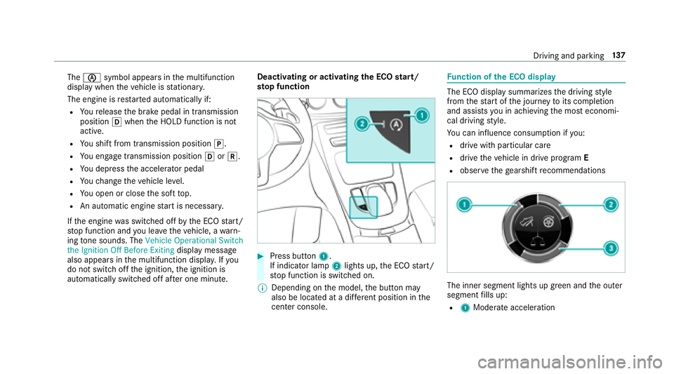 MERCEDES-BENZ E-CLASS CABRIOLET 2018 Owners Manual The00D6 symbol appears in the multifunction
display when theve hicle is stationar y.
The engine is restar ted automatically if:
RYo ure lease the brake pedal in transmission
position 005Bwhen the HOLD MERCEDES-BENZ E-CLASS CABRIOLET 2018 Owners Manual The00D6 symbol appears in the multifunction
display when theve hicle is stationar y.
The engine is restar ted automatically if:
RYo ure lease the brake pedal in transmission
position 005Bwhen the HOLD