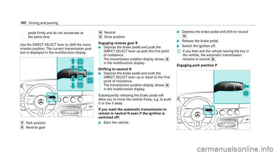 MERCEDES-BENZ E-CLASS CABRIOLET 2018  Owners Manual pedalfirm lyand do not accelerate at
th e same time.
Use the DIRECT SELECT le verto shift the trans‐
mission position. The cur rent transmission posi‐
tion is displ ayed in the multifunction displ