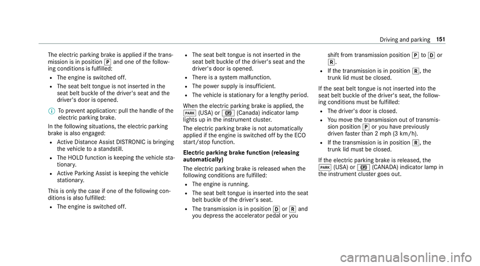 MERCEDES-BENZ E-CLASS CABRIOLET 2018 Owners Manual The electric parking brake is applied ifthe trans‐
mission is in position 005Dand one of thefo llow‐
ing conditions is fulfilled:
RThe engine is switched off.
RThe seat belt tongue is not inser te MERCEDES-BENZ E-CLASS CABRIOLET 2018 Owners Manual The electric parking brake is applied ifthe trans‐
mission is in position 005Dand one of thefo llow‐
ing conditions is fulfilled:
RThe engine is switched off.
RThe seat belt tongue is not inser te