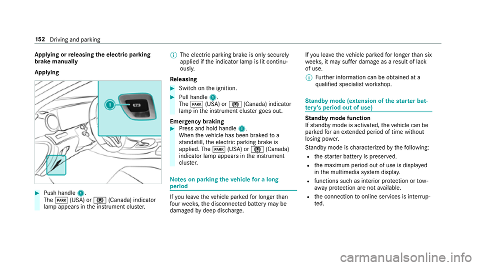MERCEDES-BENZ E-CLASS CABRIOLET 2018 Owners Manual Applying or releasing the electric pa rking
brake manually
Applying
00BBPush handle 1.
The 0049 (USA) or 0024(Canada) indicator
lamp appears in the instrument clus ter. 00CE
The electric parking brake MERCEDES-BENZ E-CLASS CABRIOLET 2018 Owners Manual Applying or releasing the electric pa rking
brake manually
Applying
00BBPush handle 1.
The 0049 (USA) or 0024(Canada) indicator
lamp appears in the instrument clus ter. 00CE
The electric parking brake