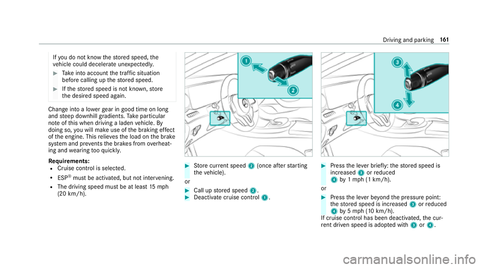 MERCEDES-BENZ E-CLASS CABRIOLET 2018  Owners Manual Ifyo udo not kn owthestored speed, the
ve hicle could decelerate unexpectedl y.
00BBTake into account the tra ffic situation
before calling up thestored speed.
00BBIf th estored speed is not known, st