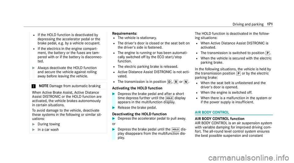 MERCEDES-BENZ E-CLASS CABRIOLET 2018 Owners Manual RIfth e HOLD function is deactivated by
depressing the accelera tor pedal or the
brake pedal, e.g. byave hicle occupant.
RIfth e electrics in the engine compart‐
ment, the battery or the fuses are t MERCEDES-BENZ E-CLASS CABRIOLET 2018 Owners Manual RIfth e HOLD function is deactivated by
depressing the accelera tor pedal or the
brake pedal, e.g. byave hicle occupant.
RIfth e electrics in the engine compart‐
ment, the battery or the fuses are t