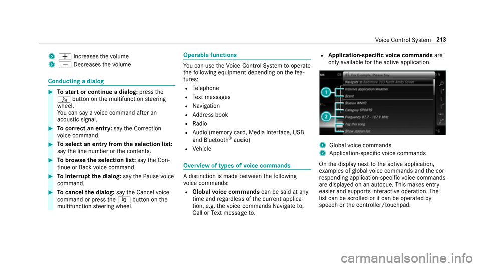 MERCEDES-BENZ E-CLASS CABRIOLET 2018  Owners Manual 50081Increases thevo lume
60082 Decreases thevo lume
Conducting a dialog
00BBTo start or continue a dialog: pressthe
00E3 button on the multifunction steering
wheel.
Yo u can say a voice command af te