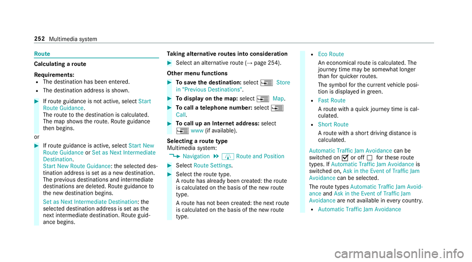 MERCEDES-BENZ E-CLASS CABRIOLET 2018  Owners Manual Route
Calculating a route
Re quirements:
RThe destination has been entered.
RThe destination address is shown.
00BBIfro ute guidance isnot act ive, select �6�W�D�U�W
�5�R�X�W�H �*�X�L�G�D�Q�F�H .
The 