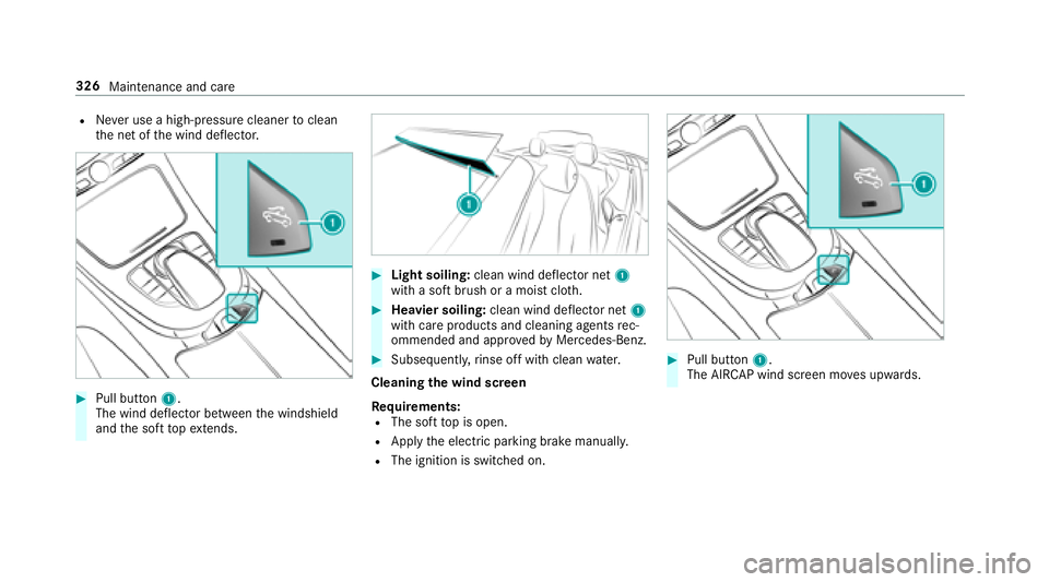 MERCEDES-BENZ E-CLASS CABRIOLET 2018 Owners Manual RNever use a high-pre ssure cleanertoclean
th e net of the wind deflector.
00BBPull button 1.
The wind deflector between the windshield
and the soft topex tends.
00BBLight soiling: clean wind deflecto MERCEDES-BENZ E-CLASS CABRIOLET 2018 Owners Manual RNever use a high-pre ssure cleanertoclean
th e net of the wind deflector.
00BBPull button 1.
The wind deflector between the windshield
and the soft topex tends.
00BBLight soiling: clean wind deflecto