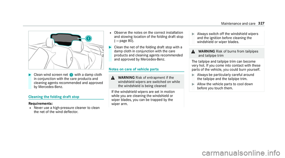MERCEDES-BENZ E-CLASS CABRIOLET 2018 Owners Manual 00BBCleanwindscreen net 1with a damp clo th
in conjunction with the care products and
cleaning agents recommended and appr oved
by Mercedes-Benz.
Cleaning thefo lding draft stop
Requirements:RNe ver u MERCEDES-BENZ E-CLASS CABRIOLET 2018 Owners Manual 00BBCleanwindscreen net 1with a damp clo th
in conjunction with the care products and
cleaning agents recommended and appr oved
by Mercedes-Benz.
Cleaning thefo lding draft stop
Requirements:RNe ver u