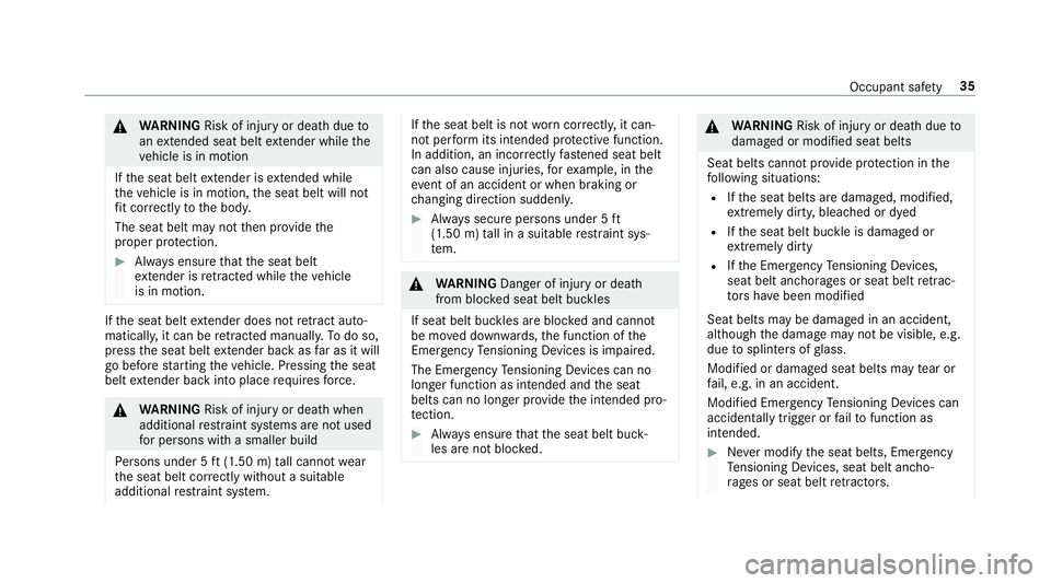 MERCEDES-BENZ E-CLASS CABRIOLET 2018 Owners Guide 0071WARNING Risk of injury or death dueto
an extended seat belt extender while the
ve hicle is in motion
If th e seat belt extender is extended while
th eve hicle is in motion, the seat belt will not
MERCEDES-BENZ E-CLASS CABRIOLET 2018 Owners Guide 0071WARNING Risk of injury or death dueto
an extended seat belt extender while the
ve hicle is in motion
If th e seat belt extender is extended while
th eve hicle is in motion, the seat belt will not