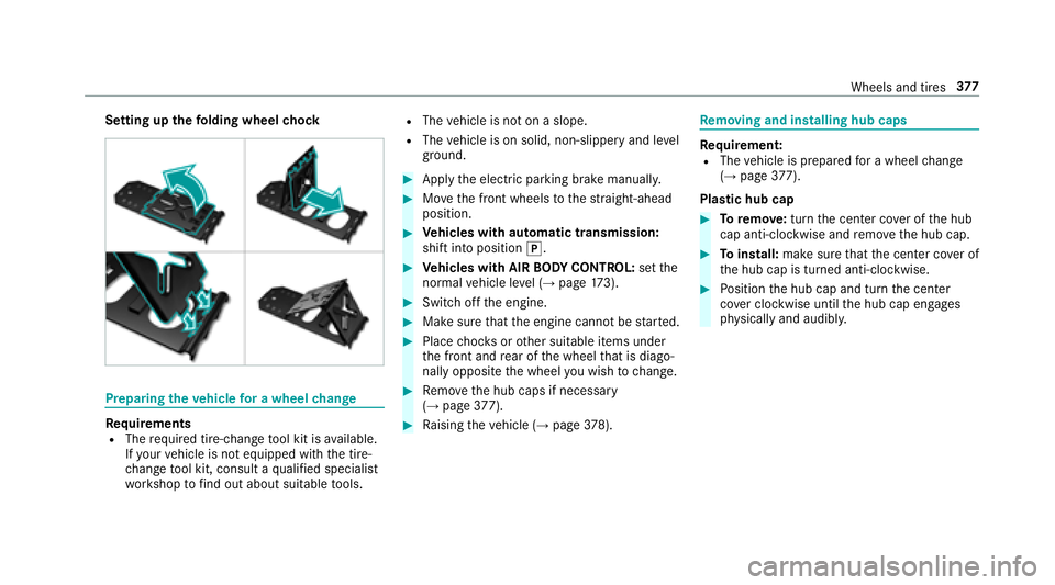MERCEDES-BENZ E-CLASS CABRIOLET 2018  Owners Manual Setting upthefo lding wheel chock
Prepa ring theve hicle for a wheel change
Re quirementsRThe requ ired tire-change tool kit is available.
If yo ur vehicle is not equipped with the tire-
ch ange tool 
