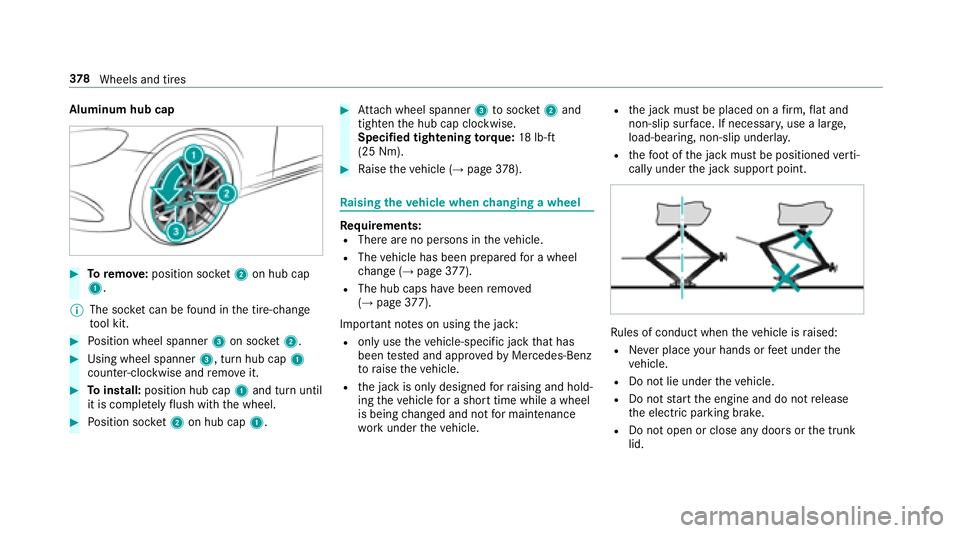 MERCEDES-BENZ E-CLASS CABRIOLET 2018  Owners Manual Aluminum hub cap
00BBToremo ve:position soc ket2 on hub cap
1.
00CE The soc ket can be found inthe tire-change
to ol kit.
00BBPo sition wheel spanner 3on soc ket2.
00BBUsing wheel spanner 3, turn hub 