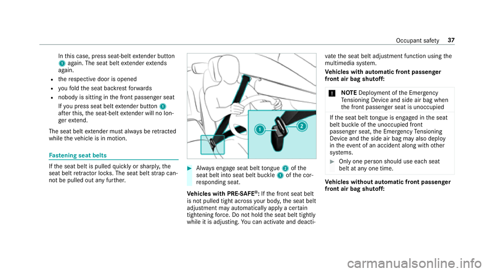 MERCEDES-BENZ E-CLASS CABRIOLET 2018 Owners Guide Inthis case, press seat-belt extender button
1 again. The seat belt extender extends
again.
Rth ere spective door is opened
Ryo ufo ld the seat backrest forw ards
Rnobody is sitting in the front passe MERCEDES-BENZ E-CLASS CABRIOLET 2018 Owners Guide Inthis case, press seat-belt extender button
1 again. The seat belt extender extends
again.
Rth ere spective door is opened
Ryo ufo ld the seat backrest forw ards
Rnobody is sitting in the front passe
