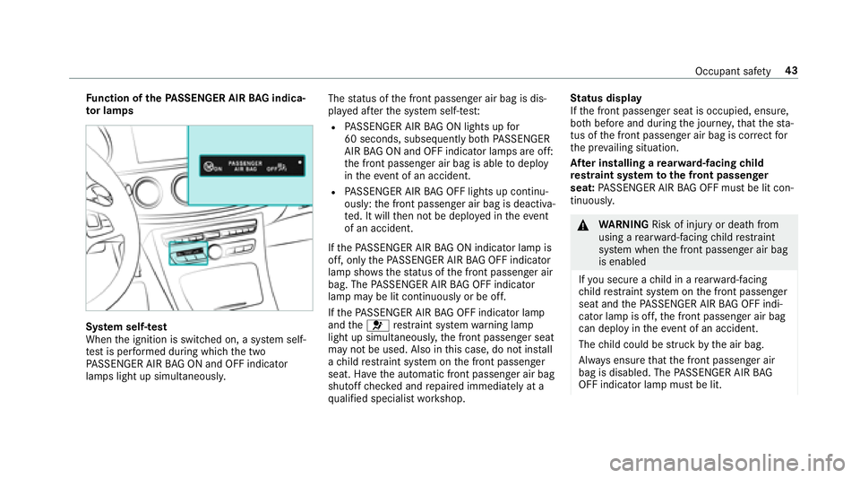 MERCEDES-BENZ E-CLASS CABRIOLET 2018 Service Manual Function of thePA SSENGER AIR BAG indica‐
to r lamps
Sy stem self-te st
When the ignition is switched on, a sy stem self-
te st is per form ed during which the two
PA SSENGER AIR BAG ON and OFF indi