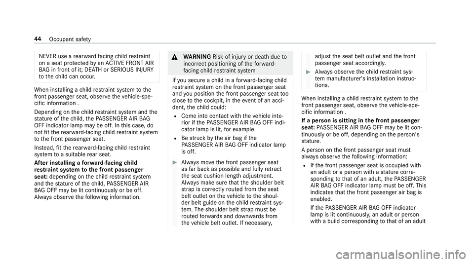 MERCEDES-BENZ E-CLASS CABRIOLET 2018 Service Manual NEVER use arear wa rdfacing child restra int
on a seat pr otected byan ACTIVE FRONT AIR
BA G in front of it; DE ATH or SERIOUS INJU RY
to thech ild can occur.
When ins talling a child restra int sy st