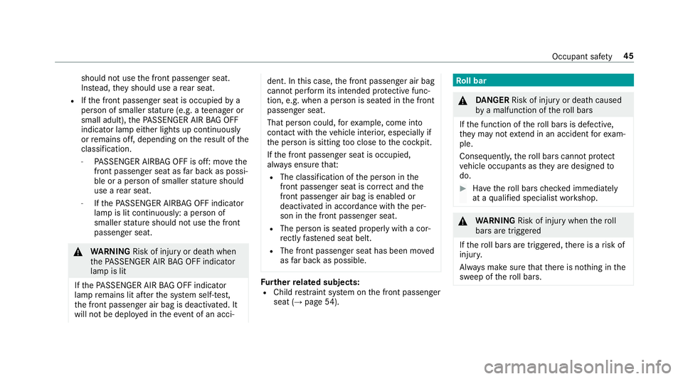 MERCEDES-BENZ E-CLASS CABRIOLET 2018 Service Manual should not usethe front passenger seat.
Ins tead, they should use a rear seat.
RIfth e front passenger seat is occupied bya
person of smaller stature (e.g. a teenager or
small adult), thePA SSENGER AI MERCEDES-BENZ E-CLASS CABRIOLET 2018 Service Manual should not usethe front passenger seat.
Ins tead, they should use a rear seat.
RIfth e front passenger seat is occupied bya
person of smaller stature (e.g. a teenager or
small adult), thePA SSENGER AI