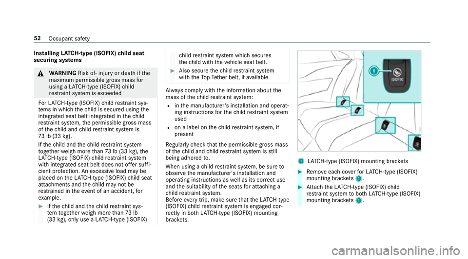 MERCEDES-BENZ E-CLASS CABRIOLET 2018 Workshop Manual InstallingLATC H-type (ISOFIX) child seat
securing sy stems
0071
WARNING Risk of‑ injury or death ifthe
maximum permissible gross mass for
using a LATC H-type (ISOFIX) child
re stra int sy stem is e