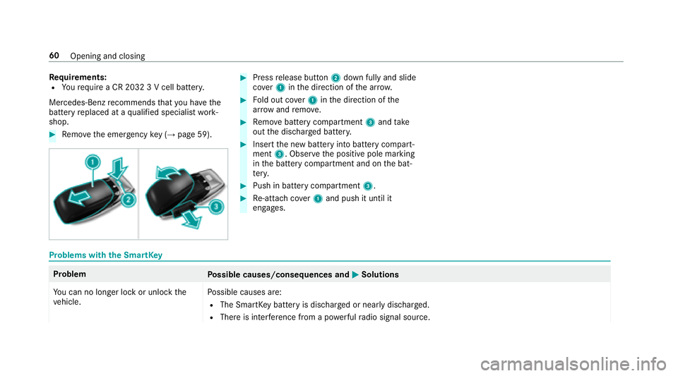 MERCEDES-BENZ E-CLASS CABRIOLET 2018 Repair Manual Requirements:RYourequ ire a CR 2032 3 V cell batter y.
Mercedes-Benz recommends that you ha vethe
battery replaced at a qualified specialist work‐
shop.
00BBRe mo vethe emer gency key (→pag e59).
