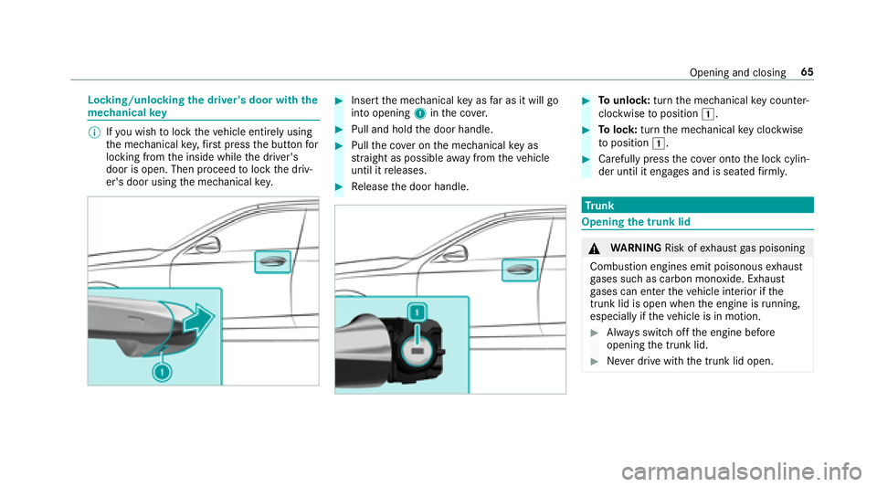 MERCEDES-BENZ E-CLASS CABRIOLET 2018 Repair Manual Locking/unlockingthe driver's door with the
me chanical key
00CE
Ifyo uwish tolock theve hicle entirely using
th e mechanical key,firs t press the button for
locking from the inside while the driv