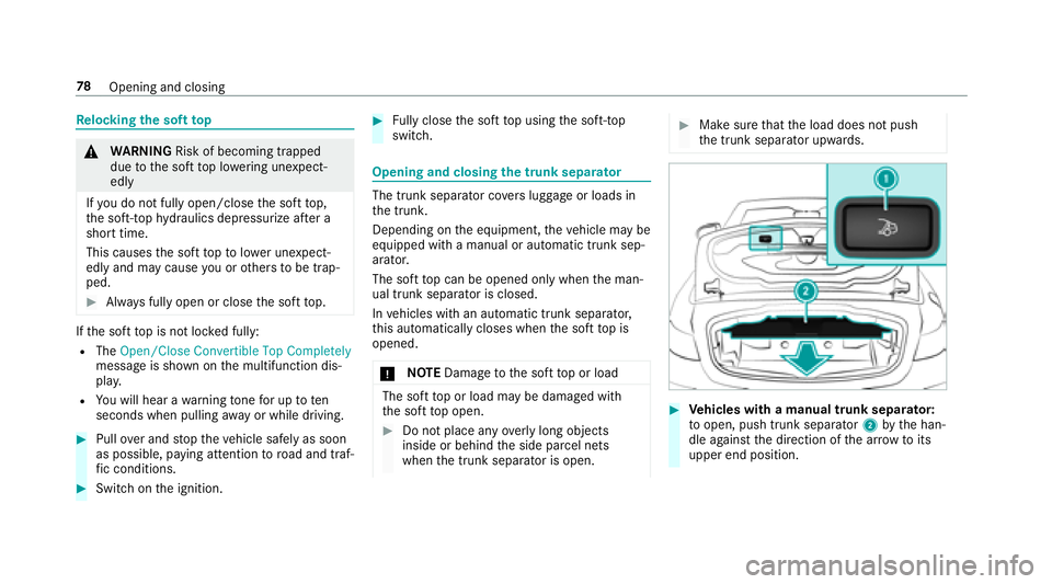 MERCEDES-BENZ E-CLASS CABRIOLET 2018 Manual PDF Relocking the soft top
0071
WARNING Risk of becoming trapped
due tothe soft top lo wering unexpect‐
ed ly
If yo udo not fully open/c losethe soft top,
th e soft- tophy draulics depressurize af ter a