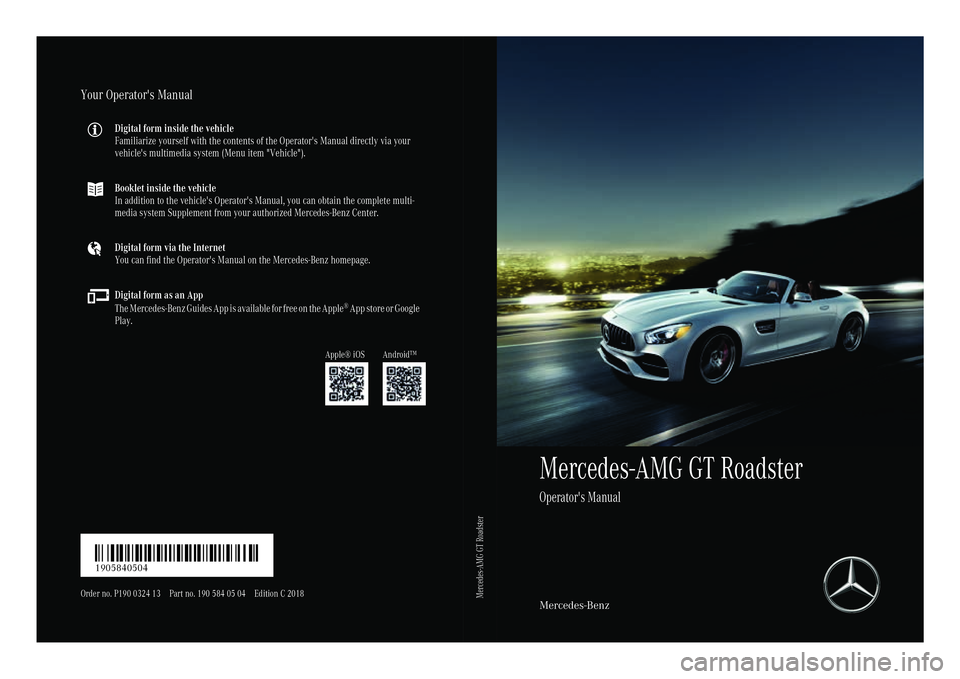 MERCEDES-BENZ AMG GT ROADSTER 2018  Owners Manual Mercedes-AMG GT Roadster
Operator's Manual
Mercedes-Benz
Your Operator's Manual
Digital form inside the vehicle
Familiarize yourself with the contents of the Operator's Manual directly via