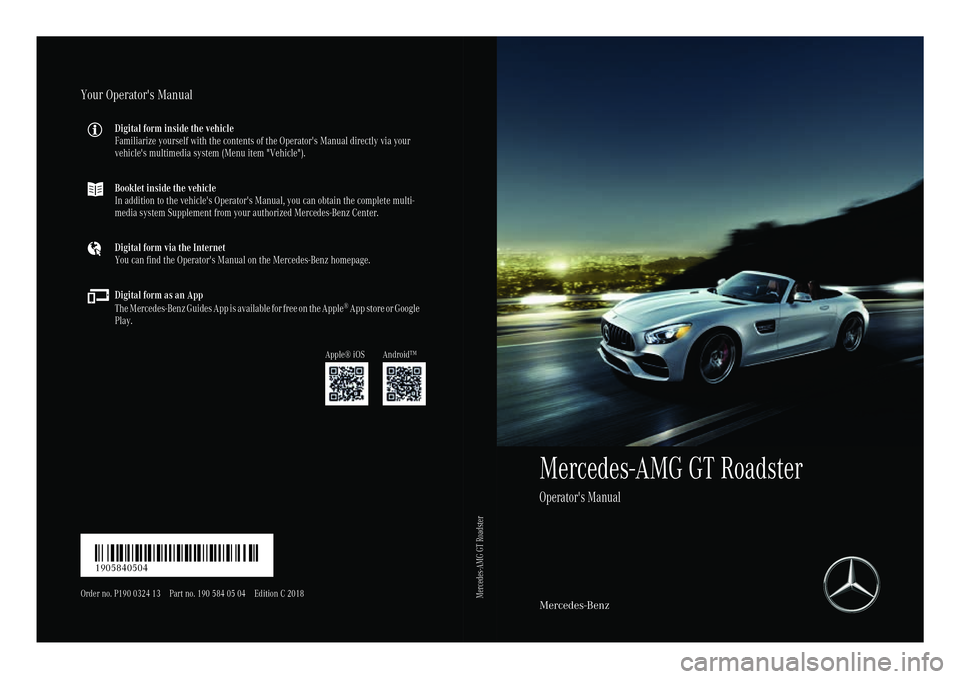 MERCEDES-BENZ AMG GT ROADSTER 2018 Owners Manual Mercedes-AMG GT Roadster
Operator's Manual
Mercedes-Benz
Your Operator's Manual
Digital form inside the vehicle
Familiarize yourself with the contents of the Operator's Manual directly via MERCEDES-BENZ AMG GT ROADSTER 2018 Owners Manual Mercedes-AMG GT Roadster
Operator's Manual
Mercedes-Benz
Your Operator's Manual
Digital form inside the vehicle
Familiarize yourself with the contents of the Operator's Manual directly via