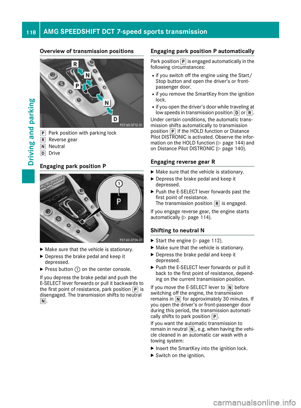 MERCEDES-BENZ AMG GT ROADSTER 2018 Owners Manual Overview of transmission positions
jPark position with parking lock
kReverse gear
iNeutral
hDrive
Engaging park position P
XMake sure that the vehicle is stationary.
XDepress the brake pedal and keep MERCEDES-BENZ AMG GT ROADSTER 2018 Owners Manual Overview of transmission positions
jPark position with parking lock
kReverse gear
iNeutral
hDrive
Engaging park position P
XMake sure that the vehicle is stationary.
XDepress the brake pedal and keep