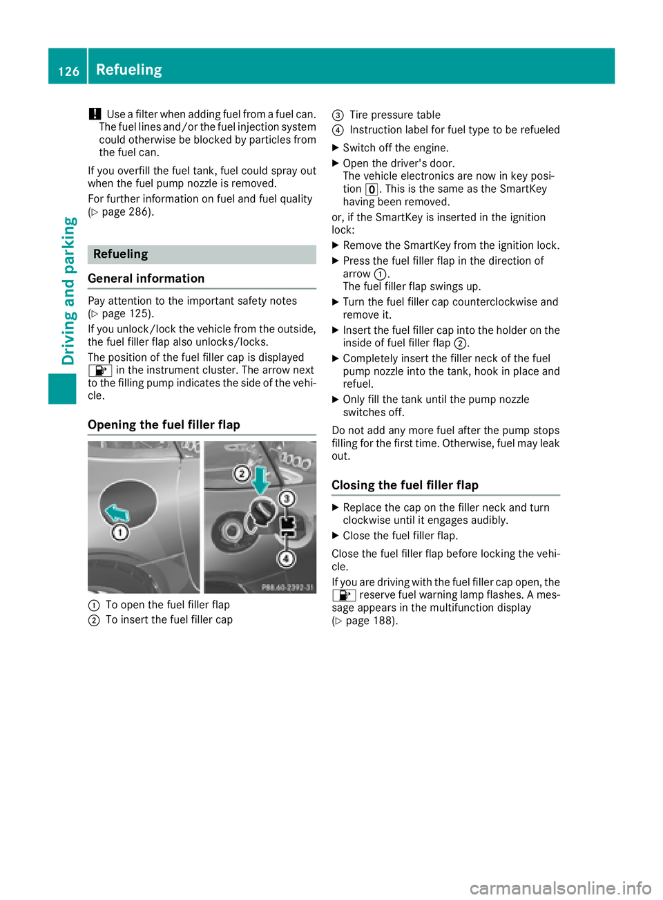 MERCEDES-BENZ AMG GT ROADSTER 2018 Owners Manual !Use a filter when adding fuel from a fuel can.
The fuel lines and/or the fuel injection system
could otherwise be blocked by particles from
the fuel can.
If you overfill the fuel tank, fuel could spr MERCEDES-BENZ AMG GT ROADSTER 2018 Owners Manual !Use a filter when adding fuel from a fuel can.
The fuel lines and/or the fuel injection system
could otherwise be blocked by particles from
the fuel can.
If you overfill the fuel tank, fuel could spr