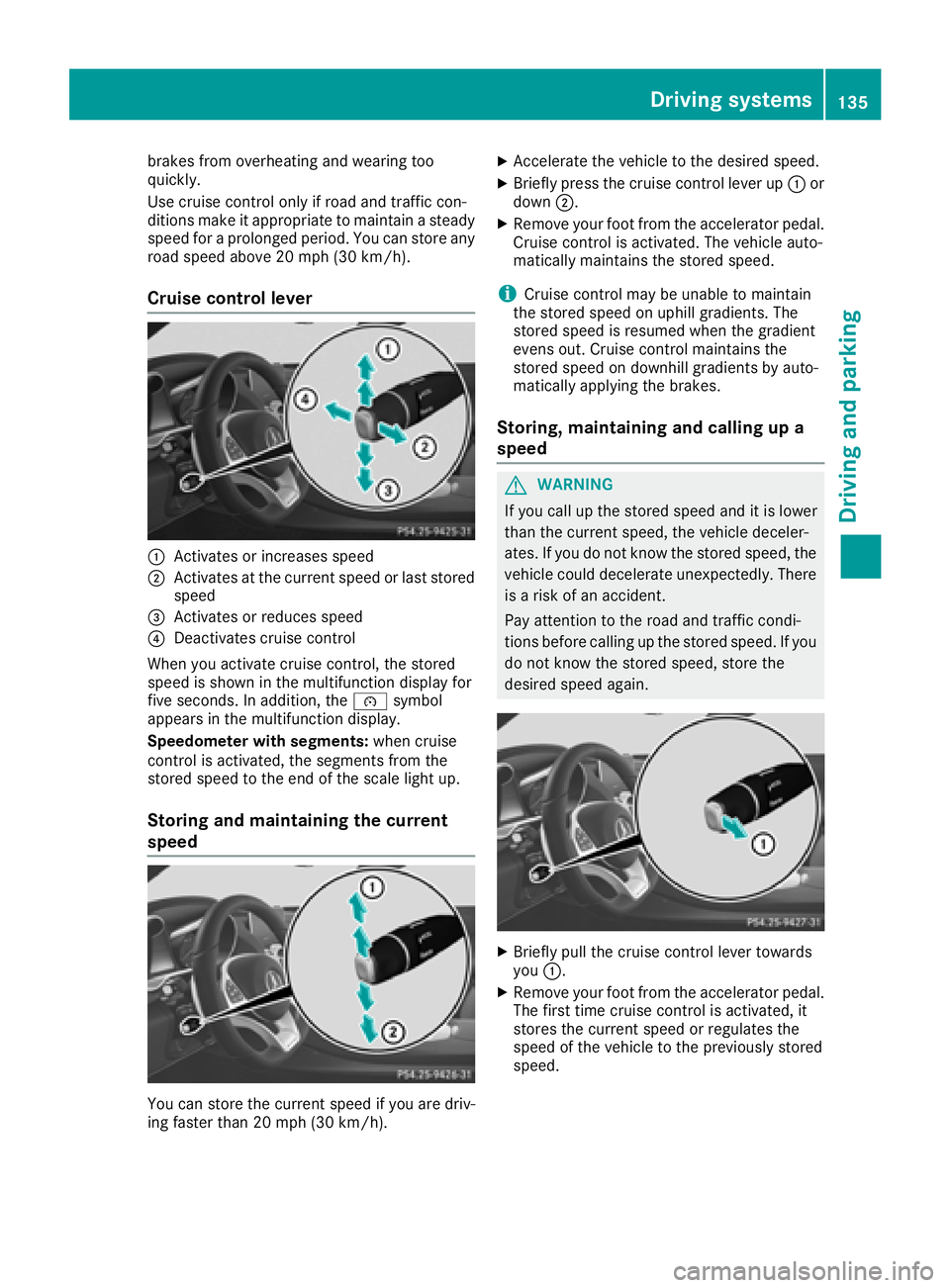 MERCEDES-BENZ AMG GT ROADSTER 2018 Owners Manual brakes from overheating and wearing too
quickly.
Use cruise control only if road and traffic con-
ditions make it appropriate to maintain a steady
speed for a prolonged period. You can store any
road MERCEDES-BENZ AMG GT ROADSTER 2018 Owners Manual brakes from overheating and wearing too
quickly.
Use cruise control only if road and traffic con-
ditions make it appropriate to maintain a steady
speed for a prolonged period. You can store any
road
