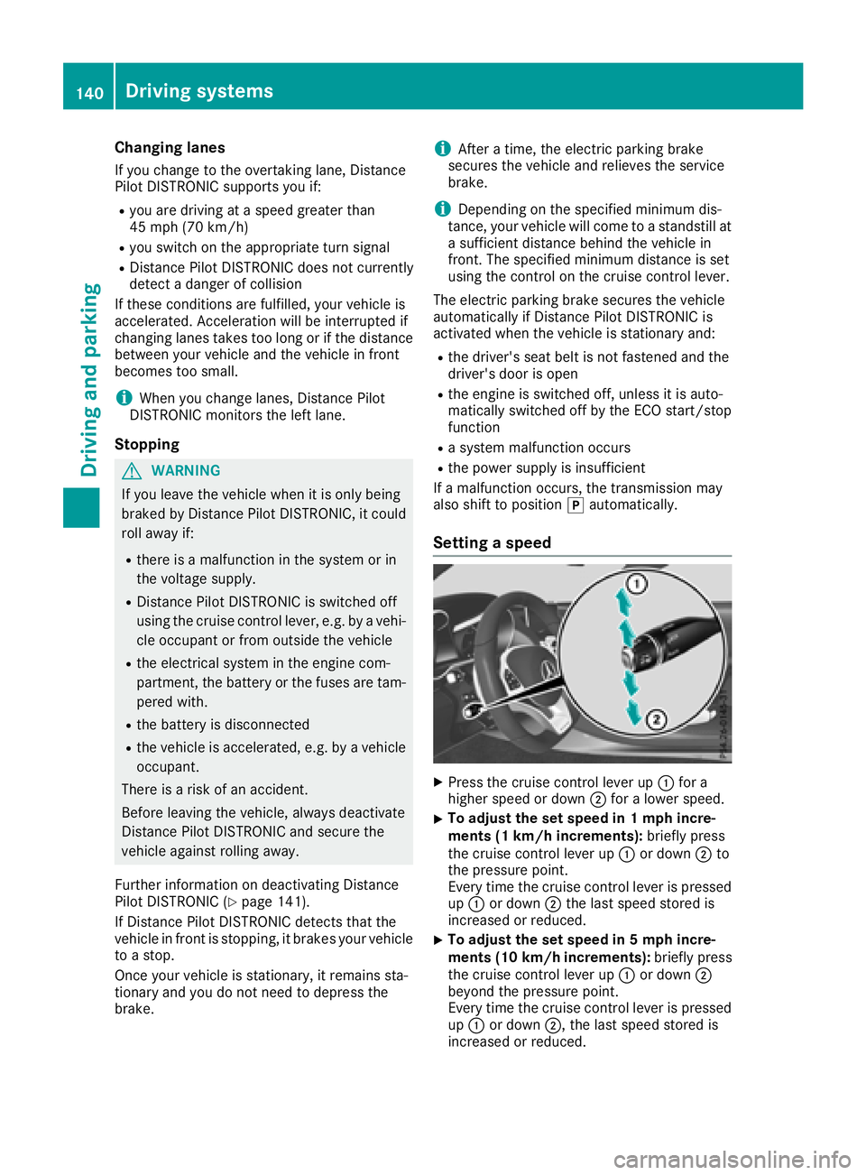 MERCEDES-BENZ AMG GT ROADSTER 2018 Owners Manual Changing lanes
If you change to the overtaking lane, Distance
Pilot DISTRONIC supports you if:
Ryou are driving at a speed greater than
45 mph (70 km/h)
Ryou switch on the appropriate turn signal
RDis MERCEDES-BENZ AMG GT ROADSTER 2018 Owners Manual Changing lanes
If you change to the overtaking lane, Distance
Pilot DISTRONIC supports you if:
Ryou are driving at a speed greater than
45 mph (70 km/h)
Ryou switch on the appropriate turn signal
RDis