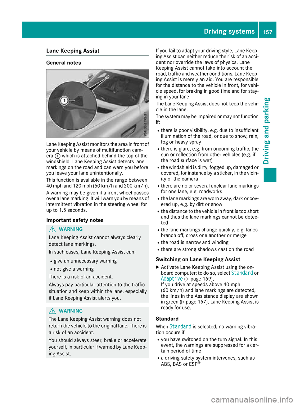MERCEDES-BENZ AMG GT ROADSTER 2018 Owners Manual Lane Keeping Assist
General notes
Lane Keeping Assist monitors the area in front of
your vehicle by means of multifunction cam-
era:which is attached behind the top of the
windshield. Lane Keeping Ass MERCEDES-BENZ AMG GT ROADSTER 2018 Owners Manual Lane Keeping Assist
General notes
Lane Keeping Assist monitors the area in front of
your vehicle by means of multifunction cam-
era:which is attached behind the top of the
windshield. Lane Keeping Ass