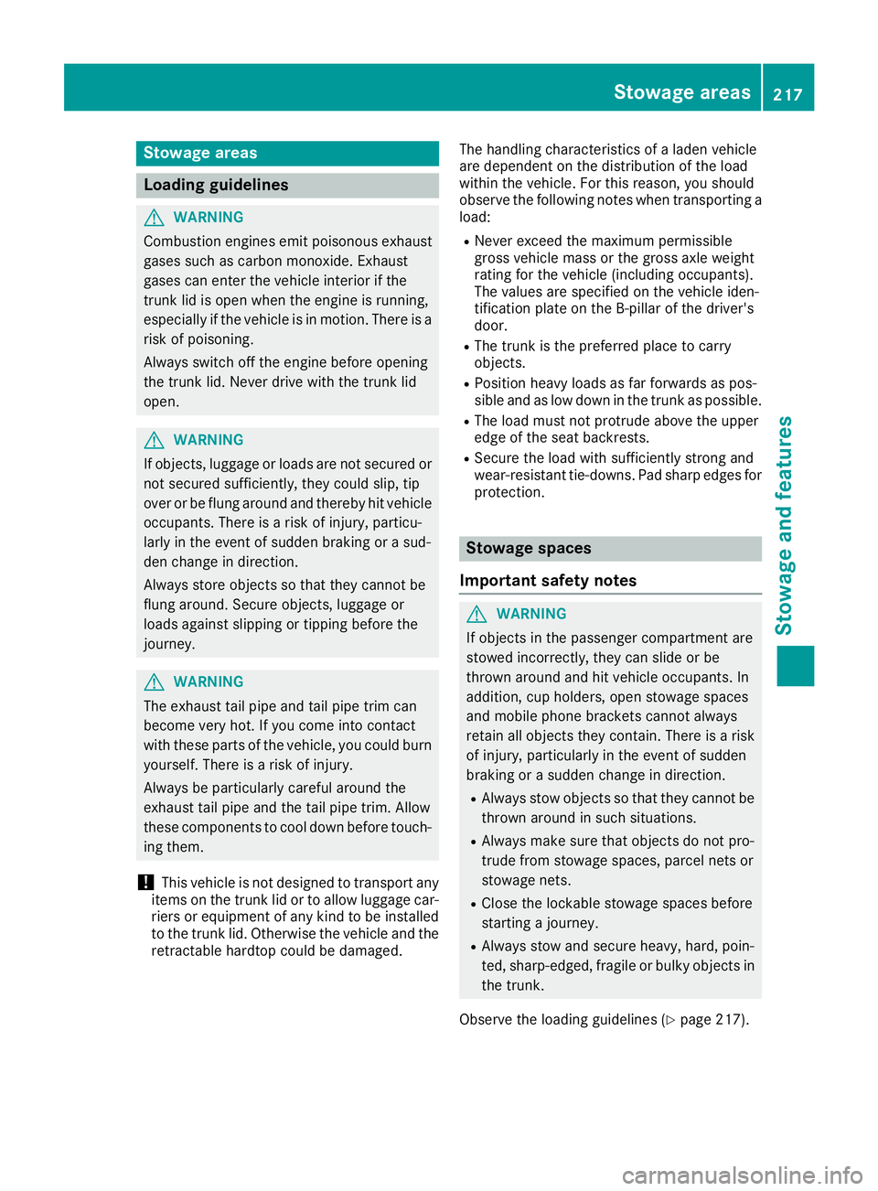 MERCEDES-BENZ AMG GT ROADSTER 2018 Owners Manual Stowage areas
Loading guidelines
GWARNING
Combustion engines emit poisonous exhaust
gases such as carbon monoxide. Exhaust
gases can enter the vehicle interior if the
trunk lid is open when the engine MERCEDES-BENZ AMG GT ROADSTER 2018 Owners Manual Stowage areas
Loading guidelines
GWARNING
Combustion engines emit poisonous exhaust
gases such as carbon monoxide. Exhaust
gases can enter the vehicle interior if the
trunk lid is open when the engine