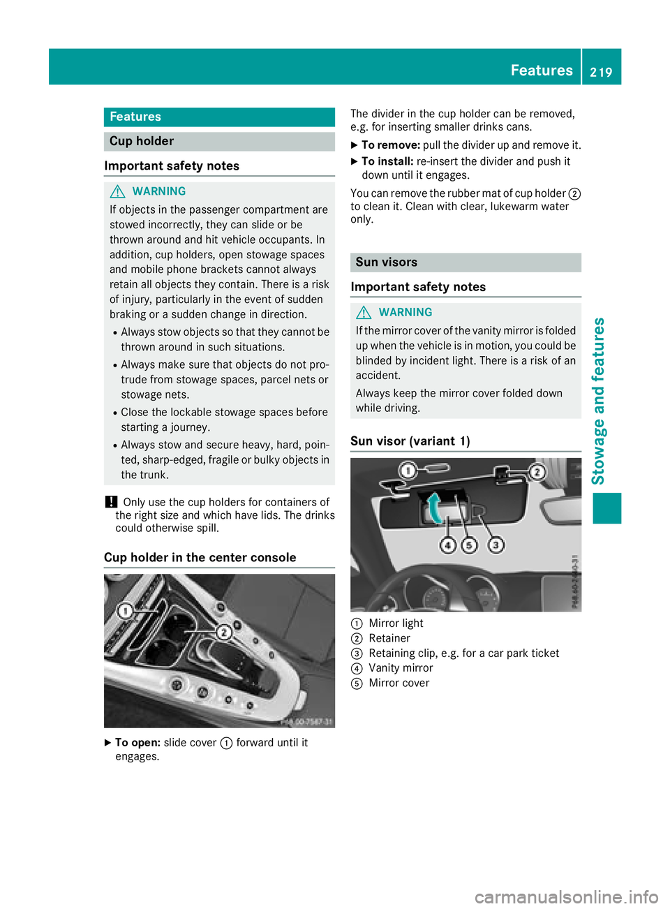 MERCEDES-BENZ AMG GT ROADSTER 2018 Owners Manual Features
Cup holder
Important safety notes
GWARNIN G
If object sin th epassenger compartmen tare
stowed incorrectly, they can slide or be
thrown aroun dand hit vehicl eoccupants. In
addition ,cup hold MERCEDES-BENZ AMG GT ROADSTER 2018 Owners Manual Features
Cup holder
Important safety notes
GWARNIN G
If object sin th epassenger compartmen tare
stowed incorrectly, they can slide or be
thrown aroun dand hit vehicl eoccupants. In
addition ,cup hold