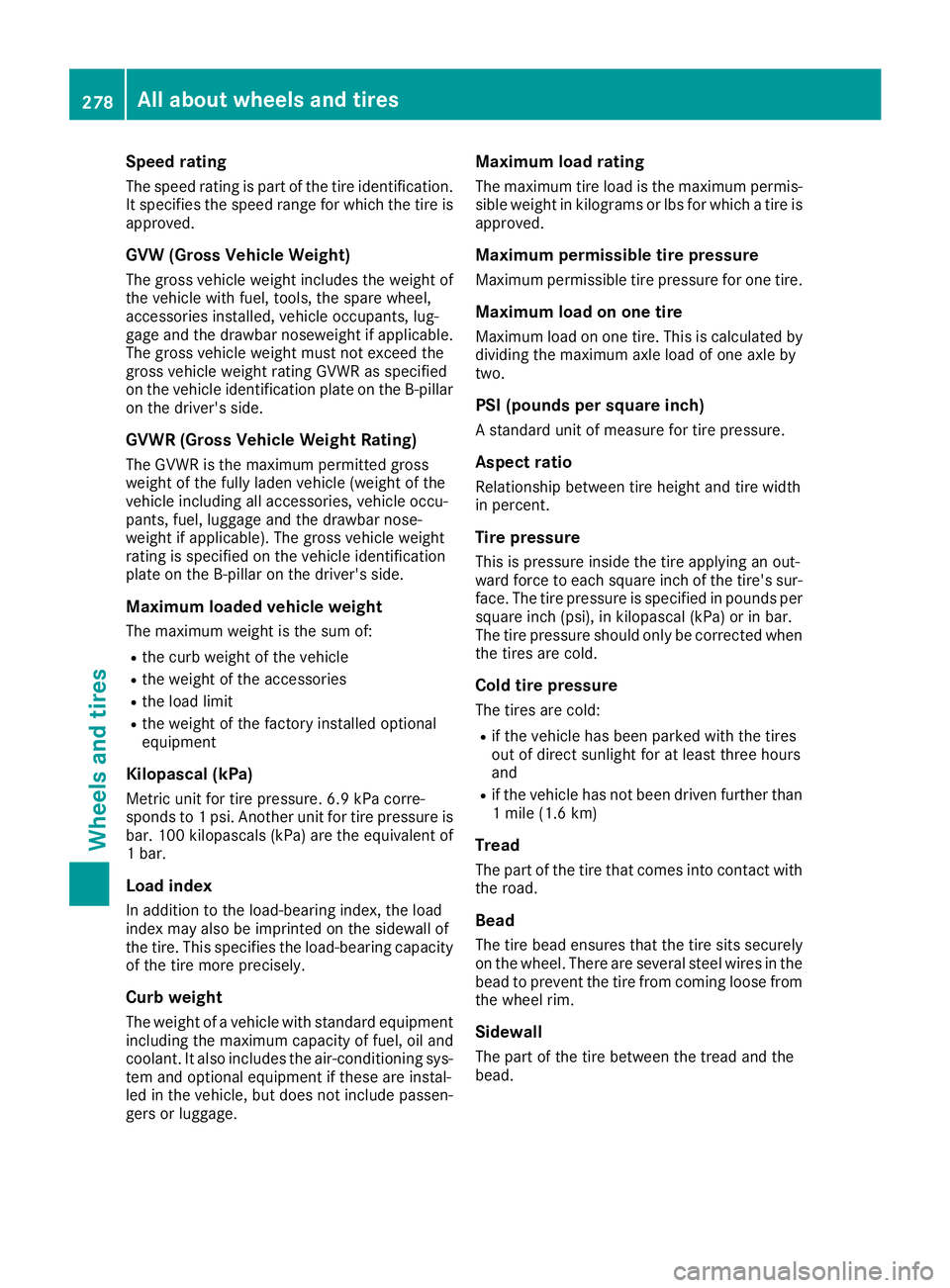 MERCEDES-BENZ AMG GT ROADSTER 2018 Owners Manual Speed rating
The speed rating is part of the tire identification.It specifies the speed range for which the tire is
approved.
GVW (Gross Vehicle Weight)
The gross vehicle weight includes the weight of MERCEDES-BENZ AMG GT ROADSTER 2018 Owners Manual Speed rating
The speed rating is part of the tire identification.It specifies the speed range for which the tire is
approved.
GVW (Gross Vehicle Weight)
The gross vehicle weight includes the weight of
