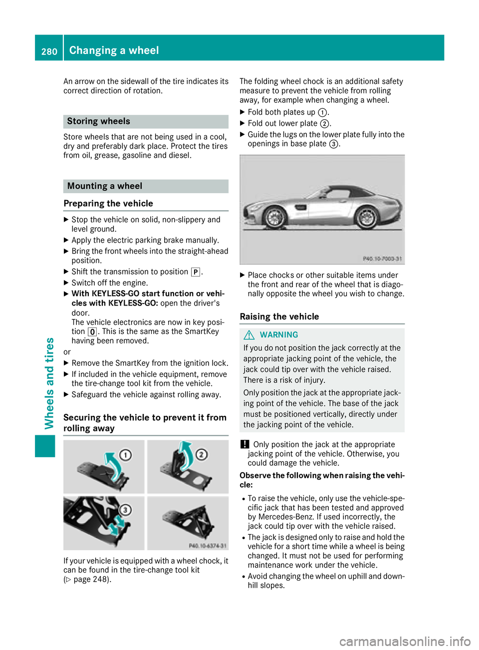 MERCEDES-BENZ AMG GT ROADSTER 2018 Owners Manual An arrow on the sidewall of the tire indicates its
correct direction of rotation.
Storing wheels
Store wheels that are not being used in a cool,
dry and preferably dark place. Protect the tires
from o MERCEDES-BENZ AMG GT ROADSTER 2018 Owners Manual An arrow on the sidewall of the tire indicates its
correct direction of rotation.
Storing wheels
Store wheels that are not being used in a cool,
dry and preferably dark place. Protect the tires
from o