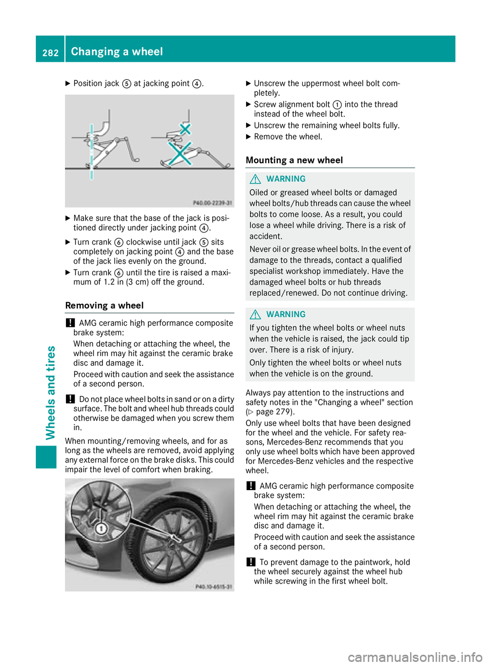 MERCEDES-BENZ AMG GT ROADSTER 2018 Owners Manual XPosition jackAat jacking point ?.
XMake sure that the base of the jack is posi-
tioned directly under jacking point ?.
XTurn crankBclockwise until jack Asits
completely on jacking point ?and the base MERCEDES-BENZ AMG GT ROADSTER 2018 Owners Manual XPosition jackAat jacking point ?.
XMake sure that the base of the jack is posi-
tioned directly under jacking point ?.
XTurn crankBclockwise until jack Asits
completely on jacking point ?and the base