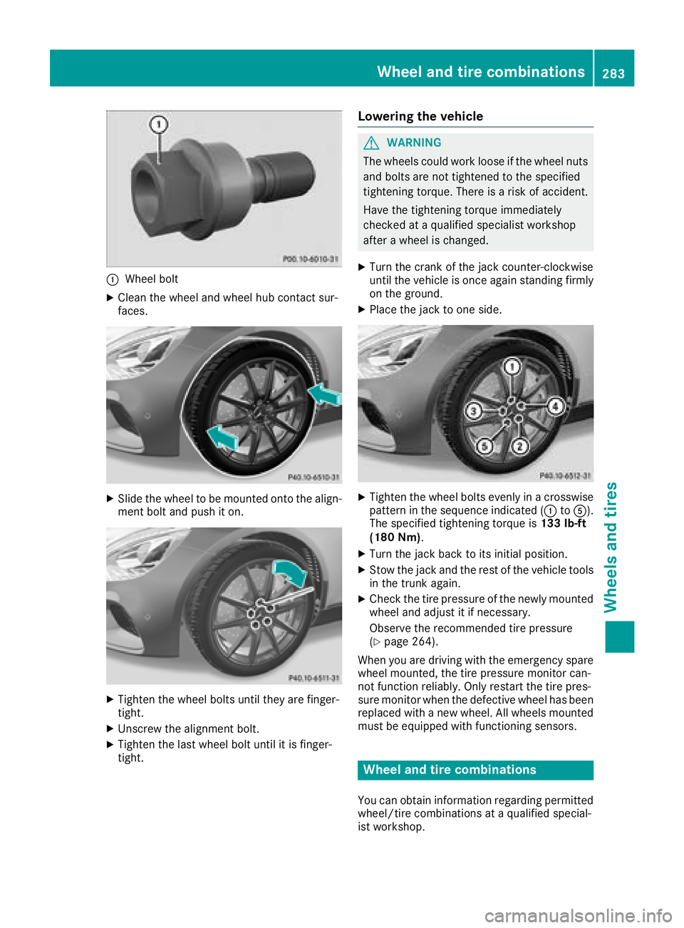 MERCEDES-BENZ AMG GT ROADSTER 2018 Owners Manual :Wheel bolt
XClean the wheel and wheel hub contact sur-
faces.
XSlide the wheel to be mounted onto the align-
ment bolt and push it on.
XTighten the wheel bolts until they are finger-
tight.
XUnscrew MERCEDES-BENZ AMG GT ROADSTER 2018 Owners Manual :Wheel bolt
XClean the wheel and wheel hub contact sur-
faces.
XSlide the wheel to be mounted onto the align-
ment bolt and push it on.
XTighten the wheel bolts until they are finger-
tight.
XUnscrew