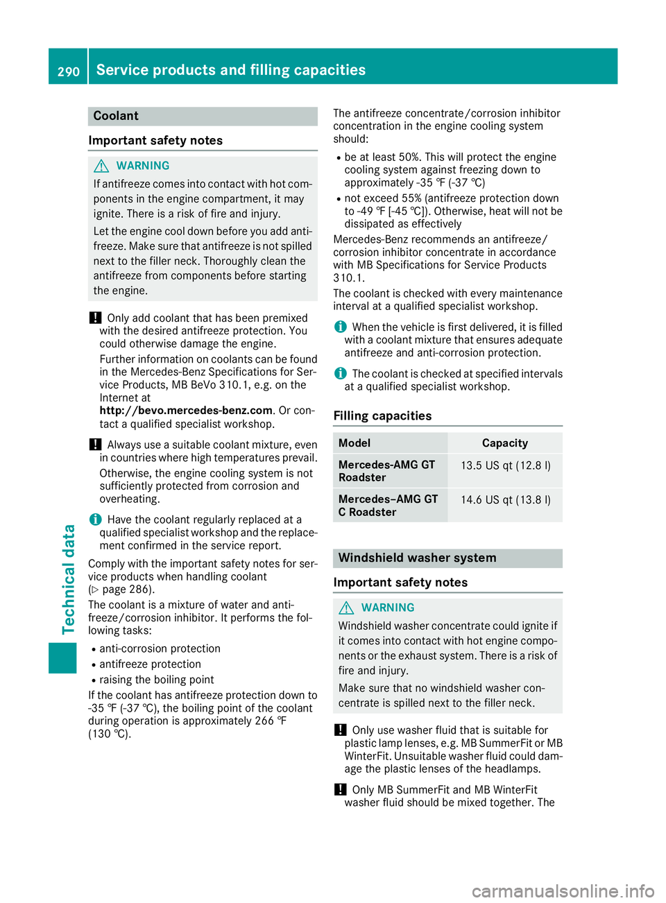 MERCEDES-BENZ AMG GT ROADSTER 2018 Owners Manual Coolant
Important safety notes
GWARNING
If antifreeze comes into contact with hot com- ponents in the engine compartment, it may
ignite. There is a risk of fire and injury.
Let the engine cool down be MERCEDES-BENZ AMG GT ROADSTER 2018 Owners Manual Coolant
Important safety notes
GWARNING
If antifreeze comes into contact with hot com- ponents in the engine compartment, it may
ignite. There is a risk of fire and injury.
Let the engine cool down be