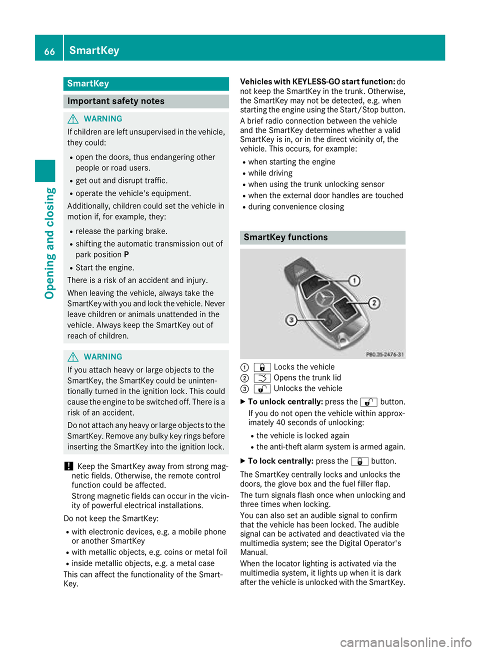 MERCEDES-BENZ AMG GT ROADSTER 2018  Owners Manual SmartKey
Important safety notes
GWARNING
If children are left unsupervised in the vehicle,
they could:
Ropen the doors, thus endangering other
people or road users.
Rget out and disrupt traffic.
Roper