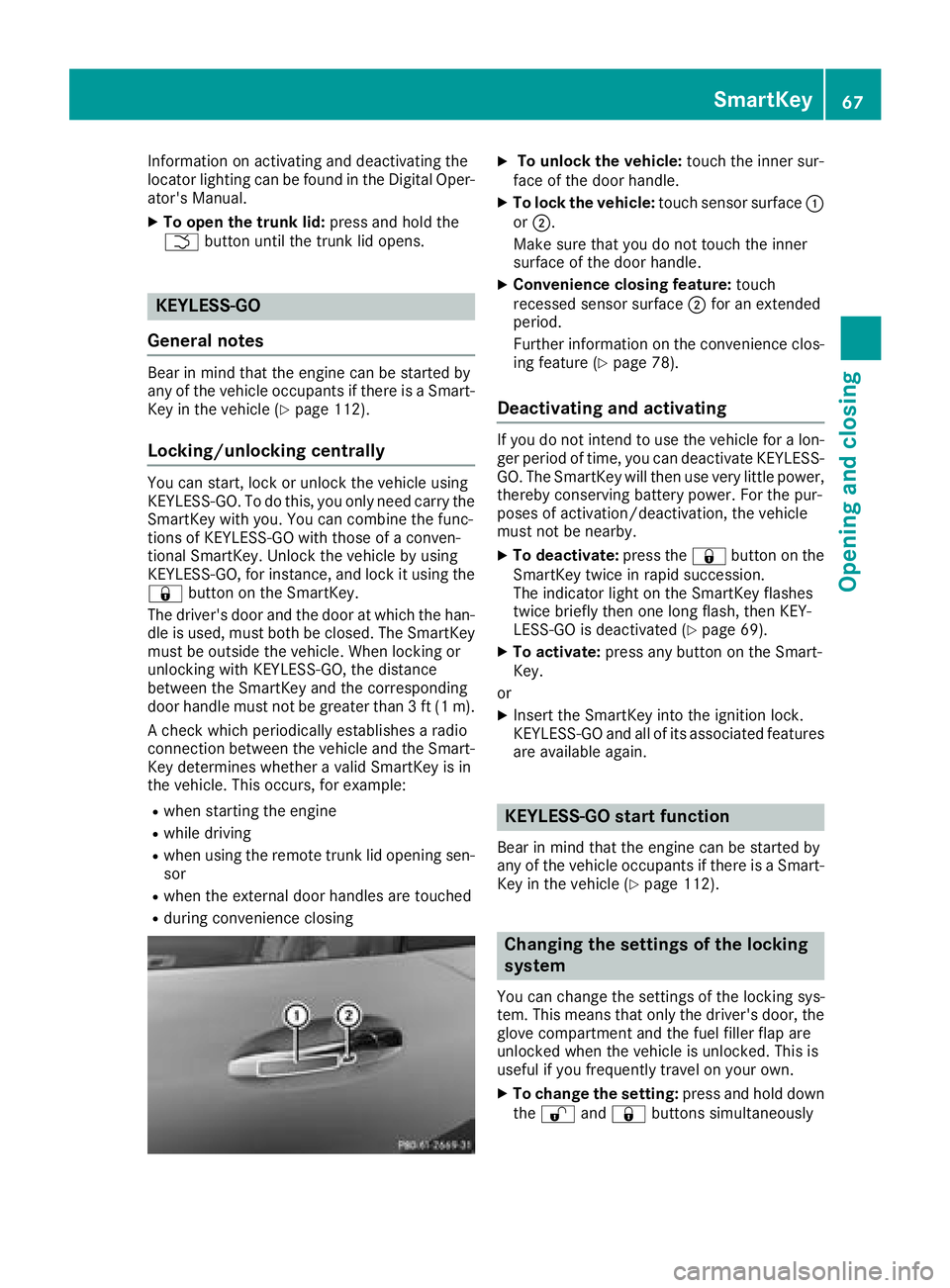 MERCEDES-BENZ AMG GT ROADSTER 2018  Owners Manual Information on activating and deactivating the
locator lighting can be found in the Digital Oper-
ator's Manual.
XTo open the trunk lid:press and hold the
F button until the trunk lid opens.
KEYLE