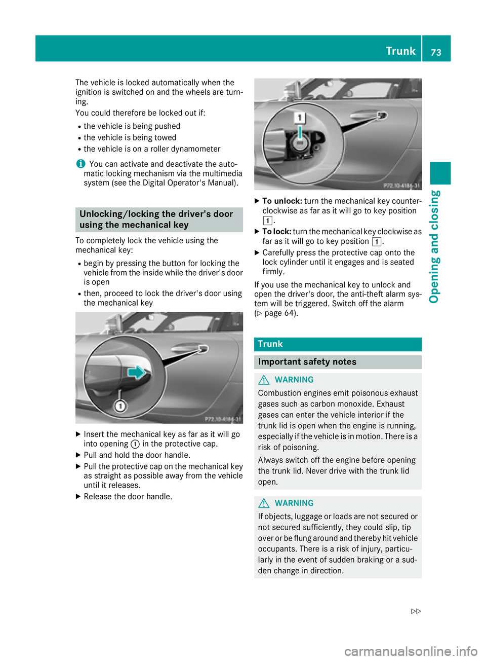 MERCEDES-BENZ AMG GT ROADSTER 2018  Owners Manual The vehicle is locked automatically when the
ignition is switched on and the wheels are turn-
ing.
You could therefore be locked out if:
Rthe vehicle is being pushed
Rthe vehicle is being towed
Rthe v