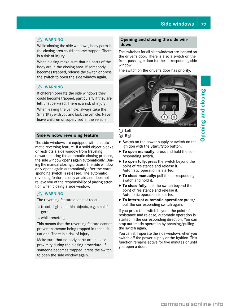 MERCEDES-BENZ AMG GT ROADSTER 2018 Manual PDF GWARNING
While closing the side windows, body parts in
the closing area could become trapped. There is a risk of injury.
When closing make sure that no parts of the
body are in the closing area. If so MERCEDES-BENZ AMG GT ROADSTER 2018 Manual PDF GWARNING
While closing the side windows, body parts in
the closing area could become trapped. There is a risk of injury.
When closing make sure that no parts of the
body are in the closing area. If so