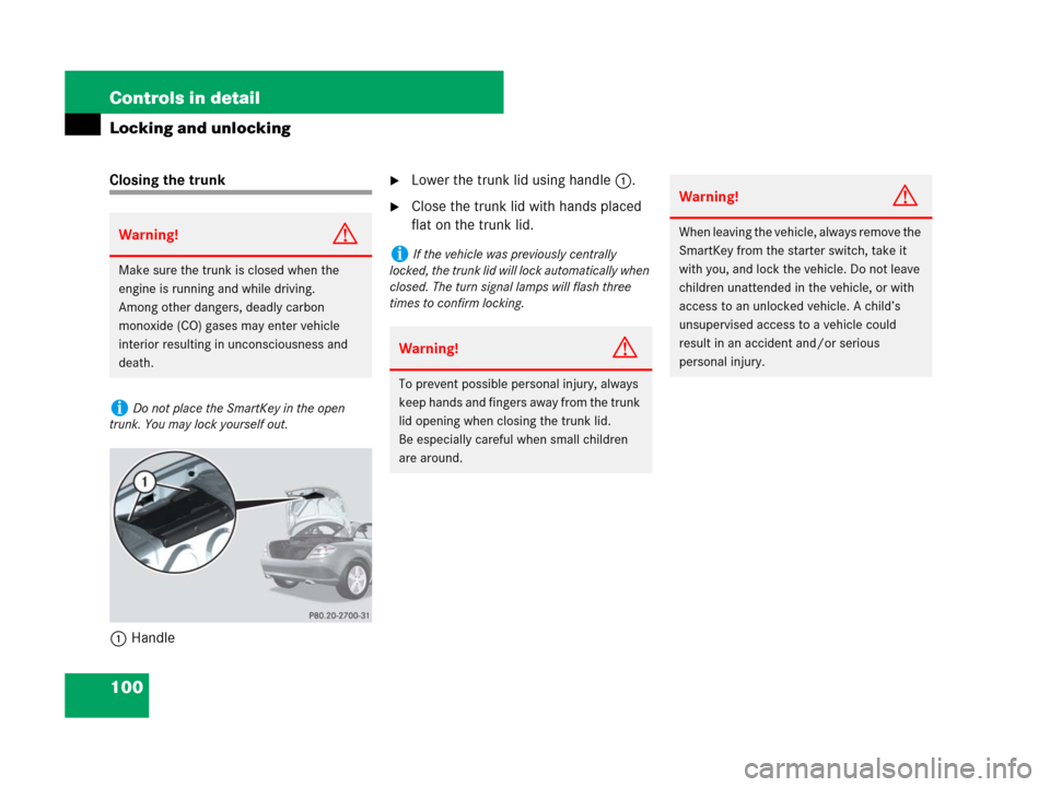 MERCEDES-BENZ SLK280 2008 R171 Workshop Manual 100 Controls in detail
Locking and unlocking
Closing the trunk
1HandleLower the trunk lid using handle1.
Close the trunk lid with hands placed 
flat on the trunk lid.
Warning!G
Make sure the trunk i
